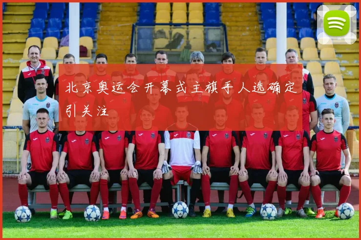 北京奥运会开幕式主旗手人选确定引关注