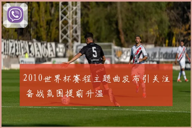2010世界杯赛程主题曲发布引关注 备战氛围提前升温